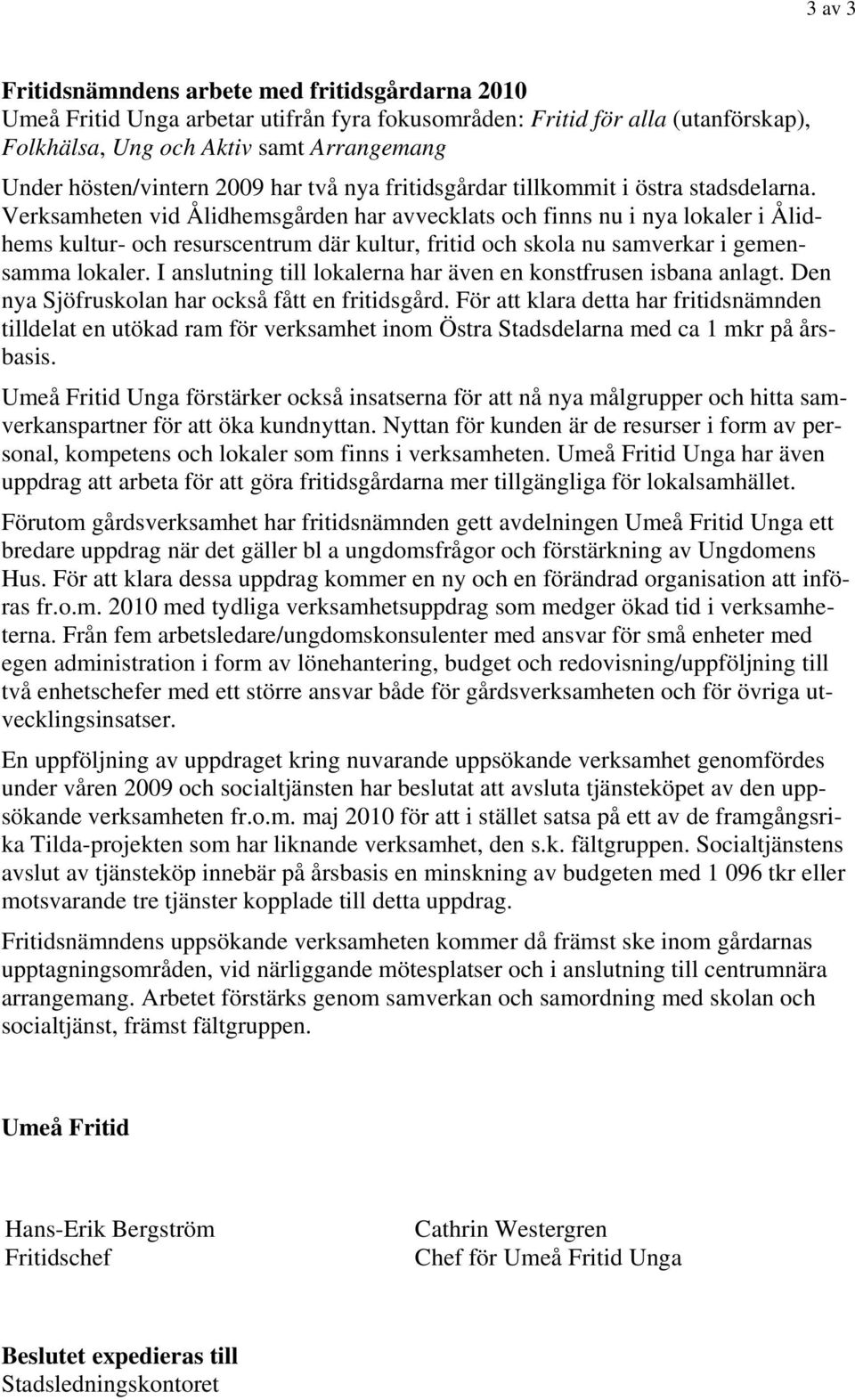 Verksamheten vid Ålidhemsgården har avvecklats och finns nu i nya lokaler i Ålidhems kultur- och resurscentrum där kultur, fritid och skola nu samverkar i gemensamma lokaler.