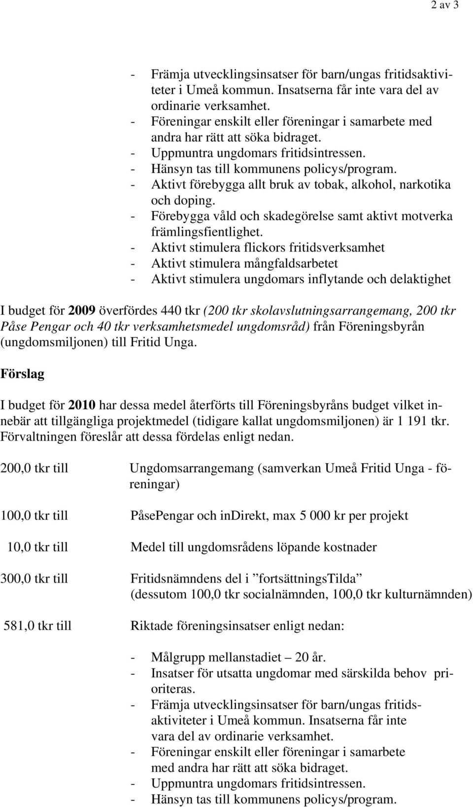 - Aktivt förebygga allt bruk av tobak, alkohol, narkotika och doping. - Förebygga våld och skadegörelse samt aktivt motverka främlingsfientlighet.