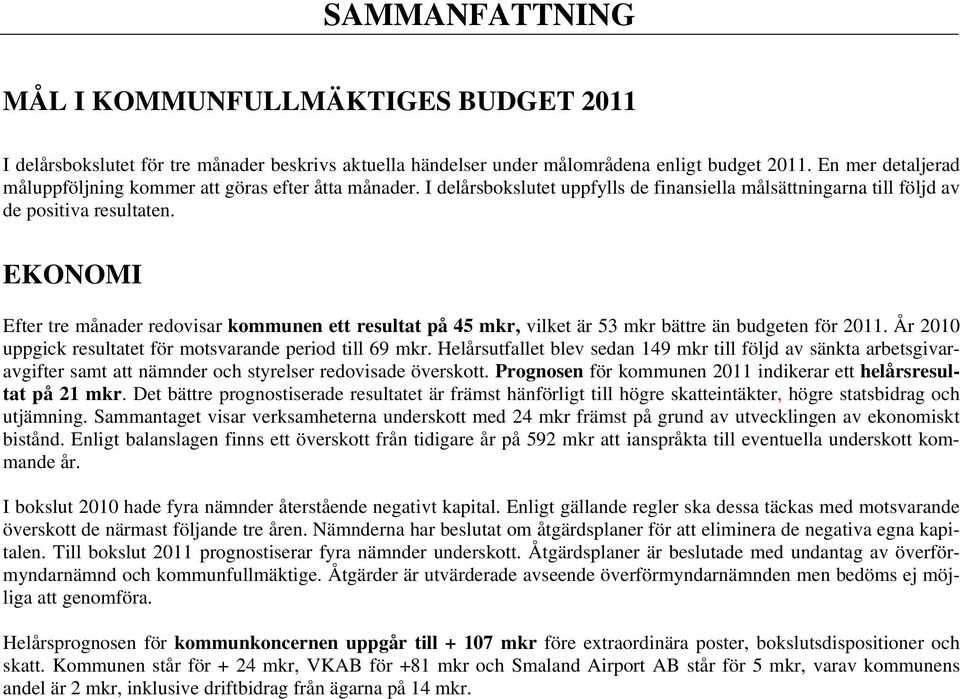 EKONOMI Efter tre månader redovisar kommunen ett resultat på 45 mkr, vilket är 53 mkr bättre än budgeten för 2011. År 2010 uppgick resultatet för motsvarande period till 69 mkr.