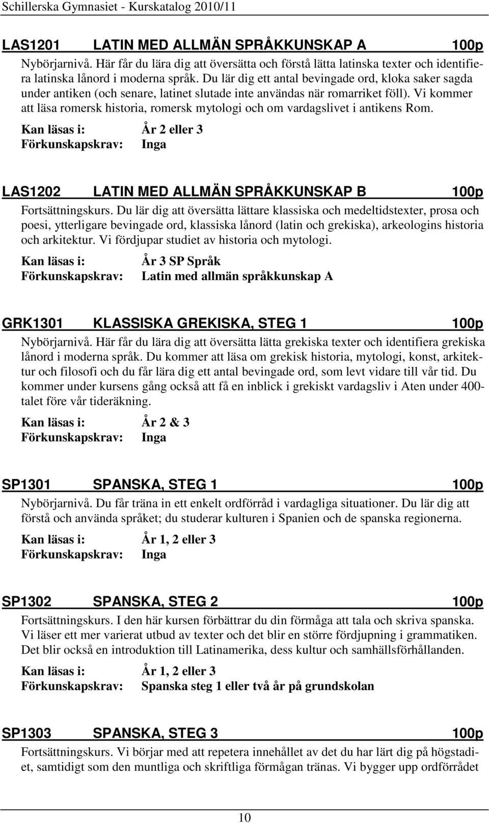 Du lär dig ett antal bevingade ord, kloka saker sagda under antiken (och senare, latinet slutade inte användas när romarriket föll).