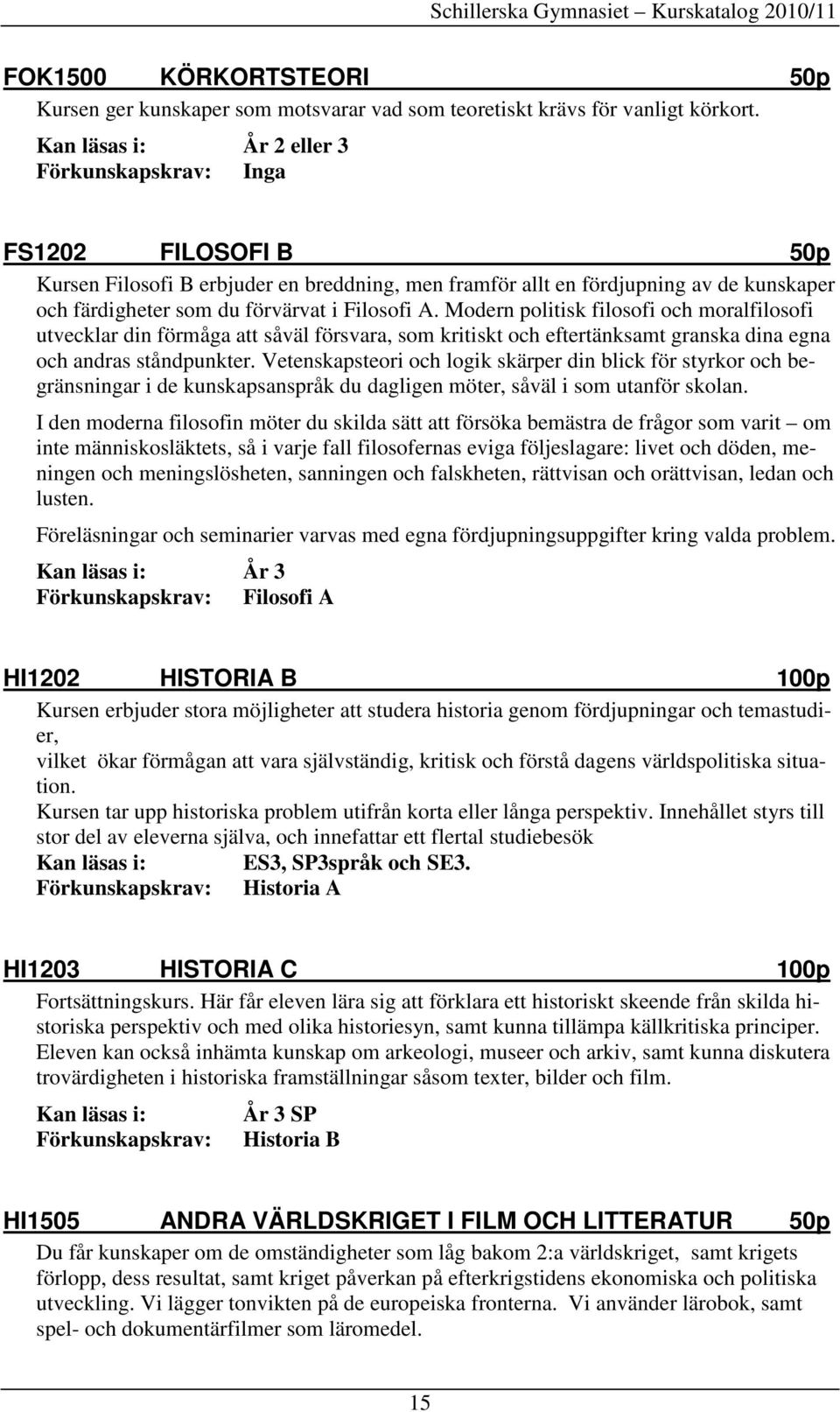 Modern politisk filosofi och moralfilosofi utvecklar din förmåga att såväl försvara, som kritiskt och eftertänksamt granska dina egna och andras ståndpunkter.