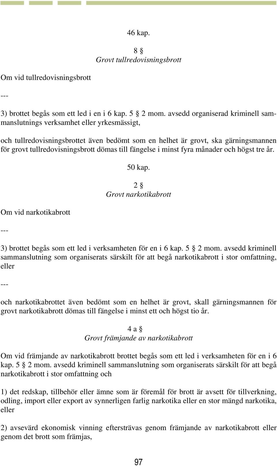 fängelse i minst fyra månader och högst tre år. Om vid narkotikabrott 50 kap. 2 Grovt narkotikabrott 3) brottet begås som ett led i verksamheten för en i 6 kap. 5 2 mom.
