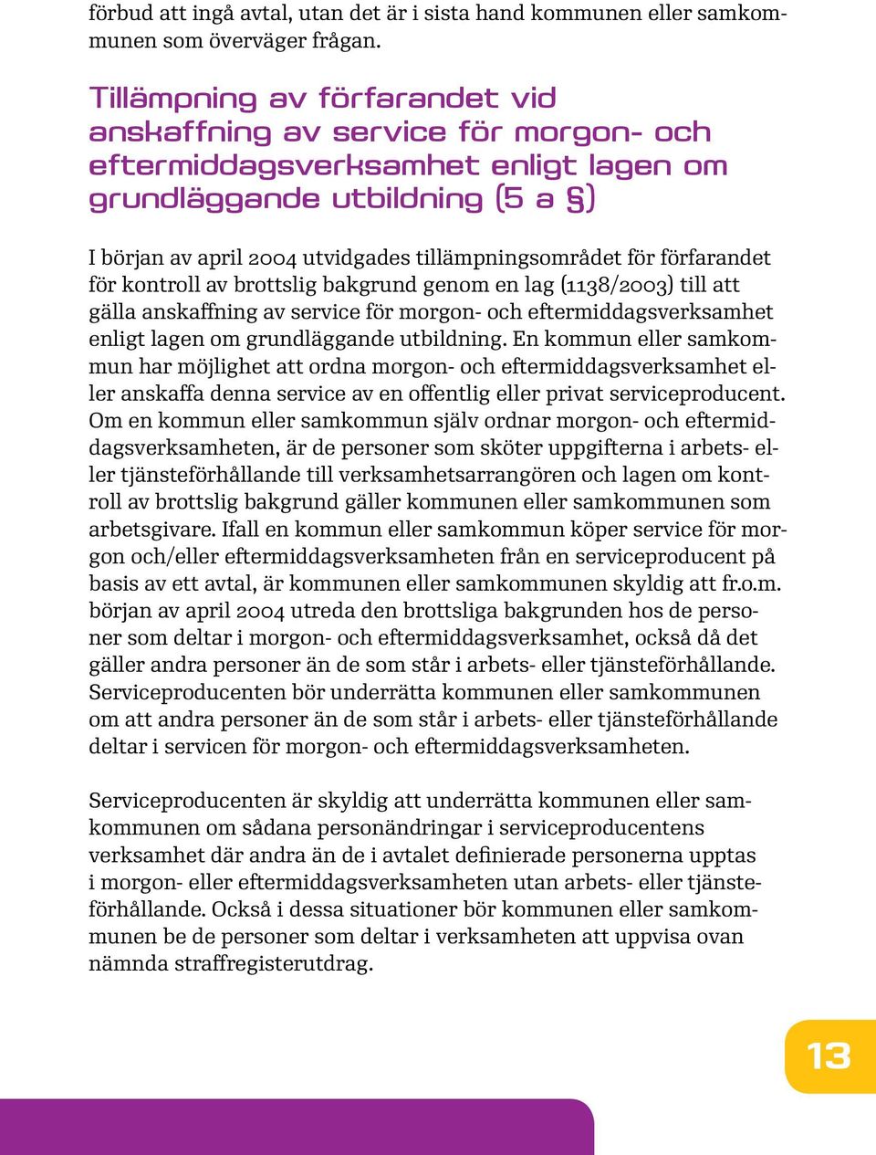 förfarandet för kontroll av brottslig bakgrund genom en lag (1138/2003) till att gälla anskaffning av service för morgon- och eftermiddagsverksamhet enligt lagen om grundläggande utbildning.