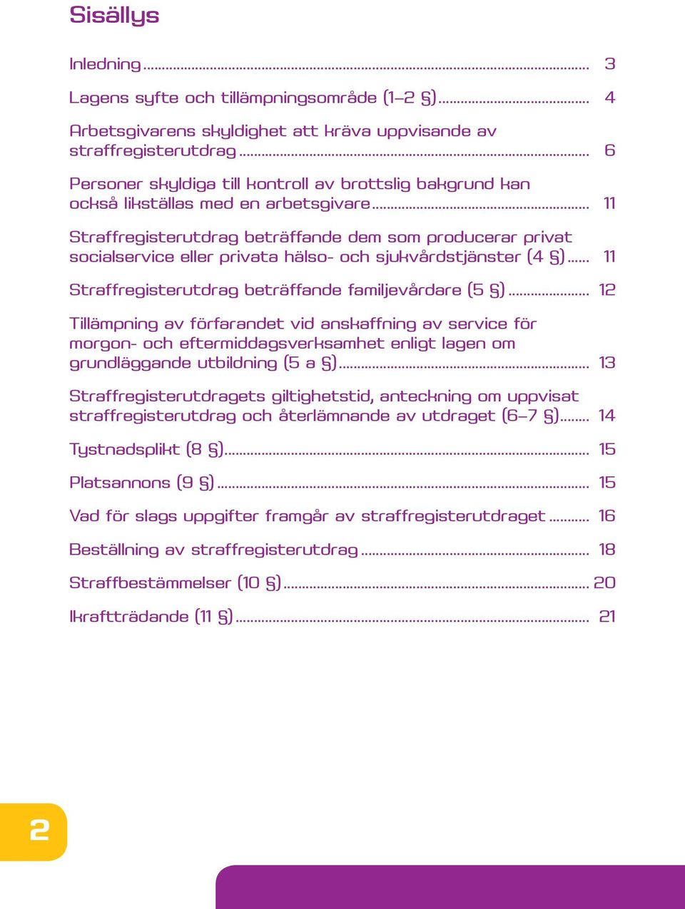 .. 11 Straffregisterutdrag beträffande dem som producerar privat socialservice eller privata hälso- och sjukvårdstjänster (4 )... 11 Straffregisterutdrag beträffande familjevårdare (5 ).