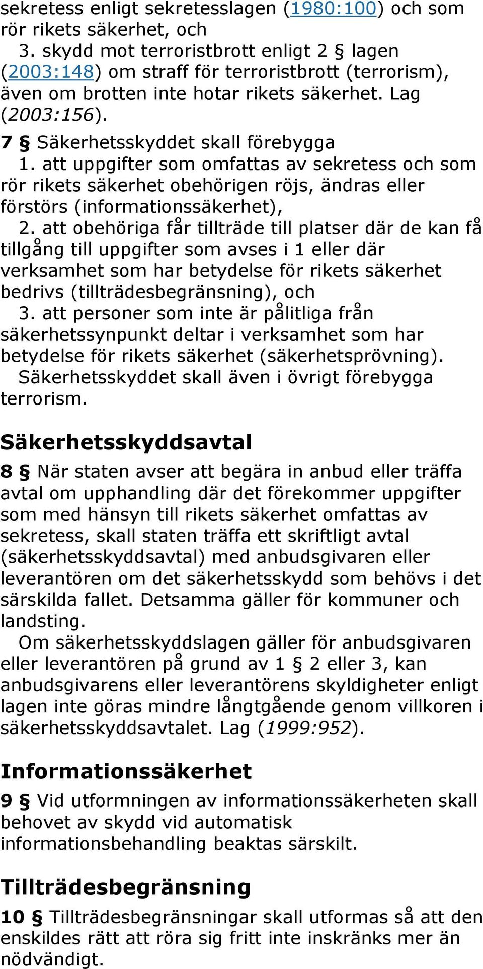 att uppgifter som omfattas av sekretess och som rör rikets säkerhet obehörigen röjs, ändras eller förstörs (informationssäkerhet), 2.