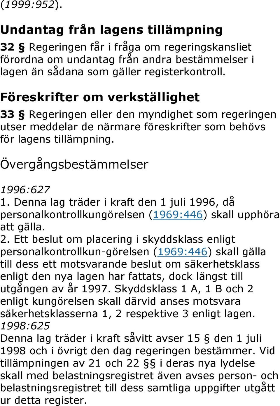 Denna lag träder i kraft den 1 juli 1996, då personalkontrollkungörelsen (1969:446) skall upphöra att gälla. 2.