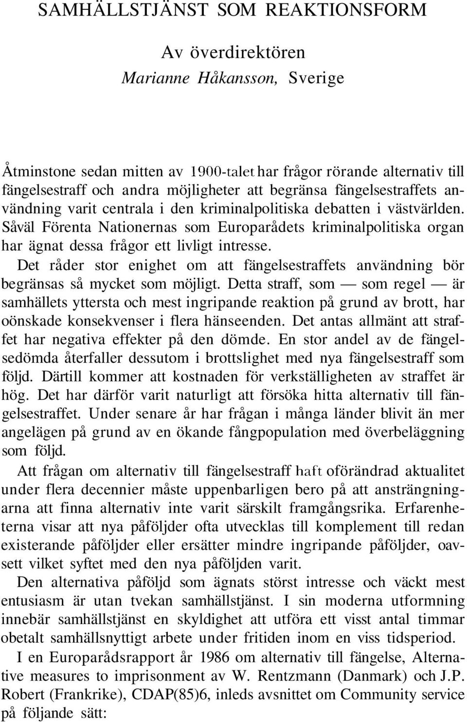 Såväl Förenta Nationernas som Europarådets kriminalpolitiska organ har ägnat dessa frågor ett livligt intresse.