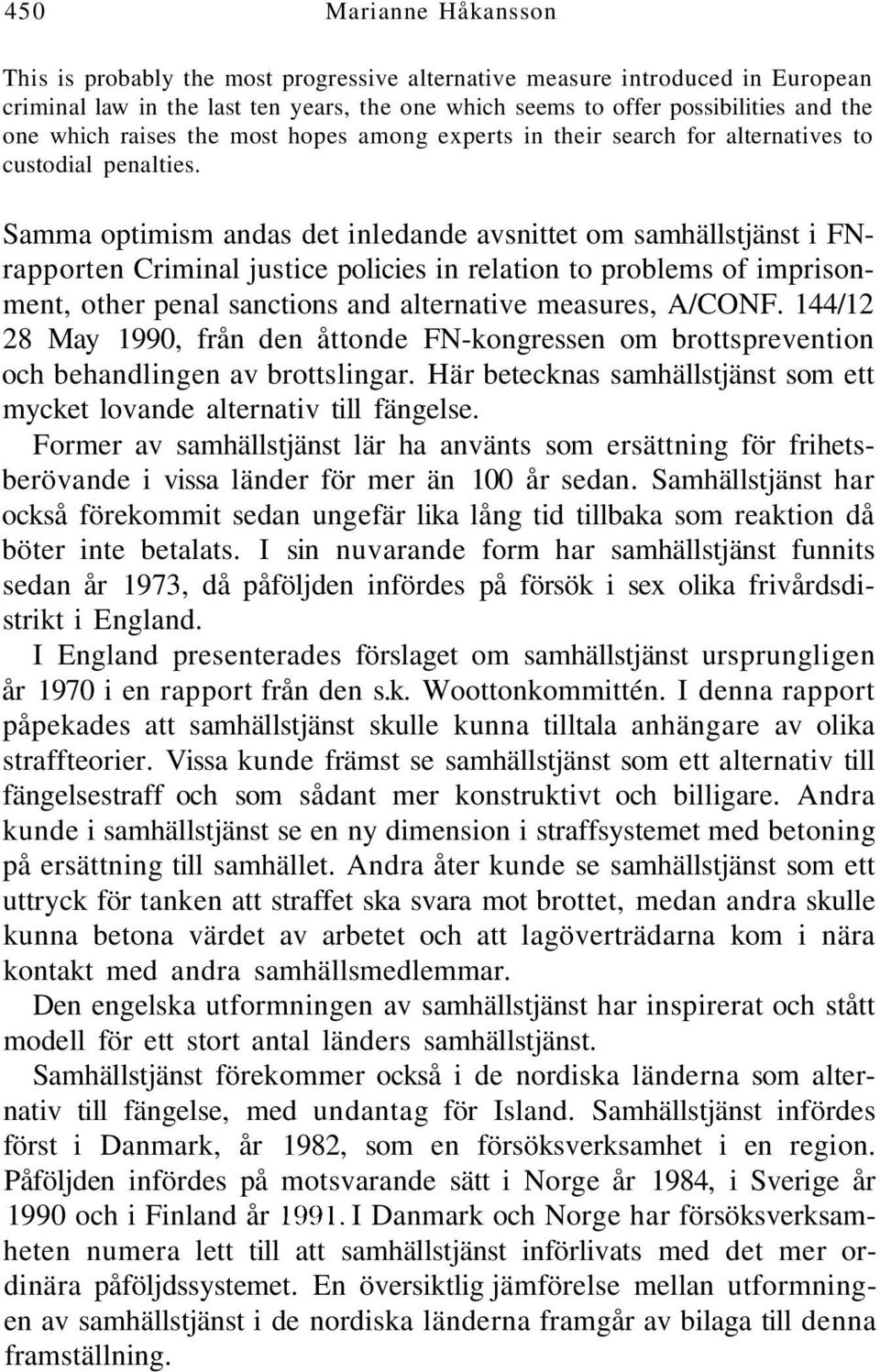 Samma optimism andas det inledande avsnittet om samhällstjänst i FNrapporten Criminal justice policies in relation to problems of imprisonment, other penal sanctions and alternative measures, A/CONF.