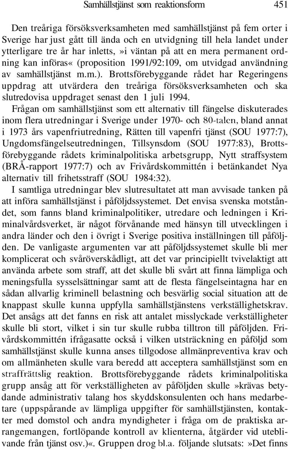 Brottsförebyggande rådet har Regeringens uppdrag att utvärdera den treåriga försöksverksamheten och ska slutredovisa uppdraget senast den 1 juli 1994.