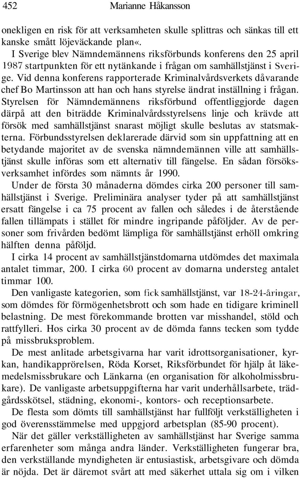 Vid denna konferens rapporterade Kriminalvårdsverkets dåvarande chef Bo Martinsson att han och hans styrelse ändrat inställning i frågan.