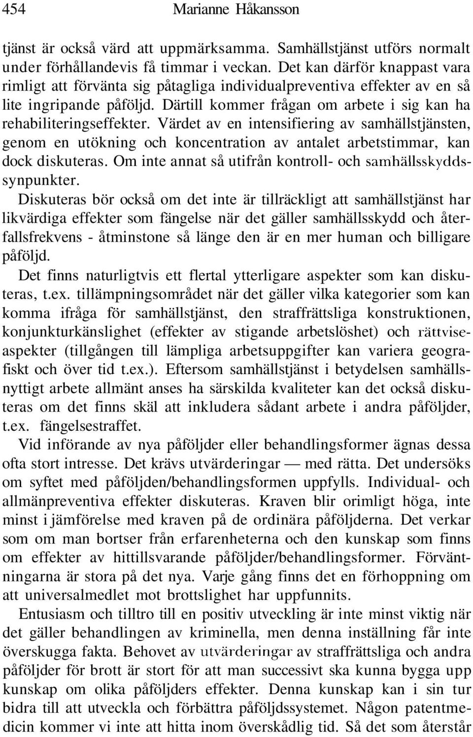 Värdet av en intensifiering av samhällstjänsten, genom en utökning och koncentration av antalet arbetstimmar, kan dock diskuteras. Om inte annat så utifrån kontroll- och samhällsskyddssynpunkter.
