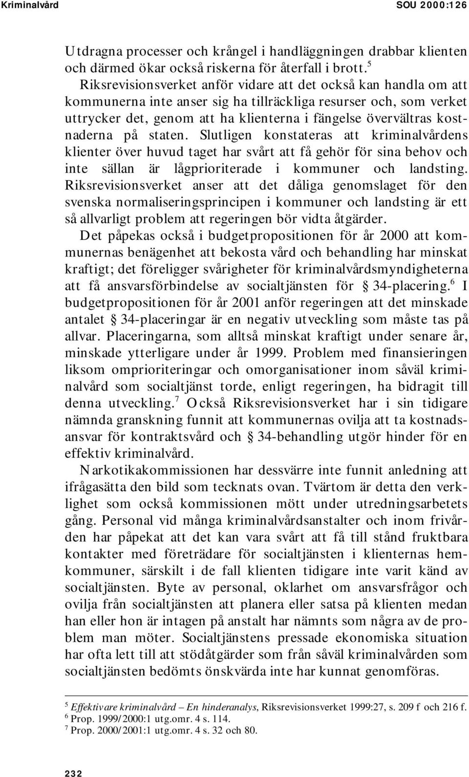 kostnaderna på staten. Slutligen konstateras att kriminalvårdens klienter över huvud taget har svårt att få gehör för sina behov och inte sällan är lågprioriterade i kommuner och landsting.