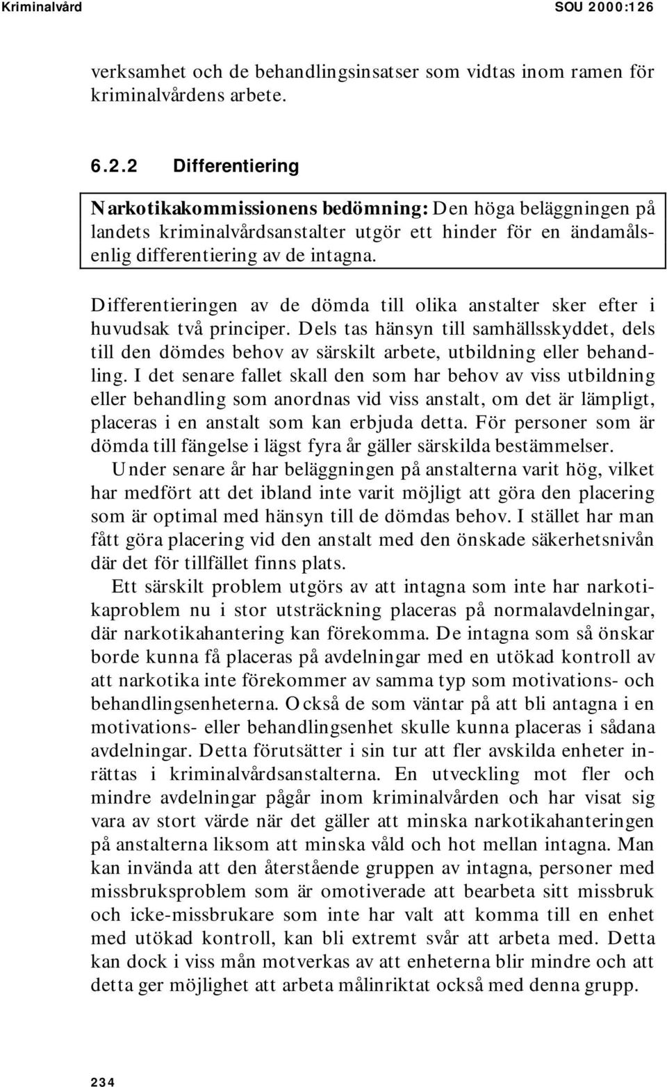 Dels tas hänsyn till samhällsskyddet, dels till den dömdes behov av särskilt arbete, utbildning eller behandling.