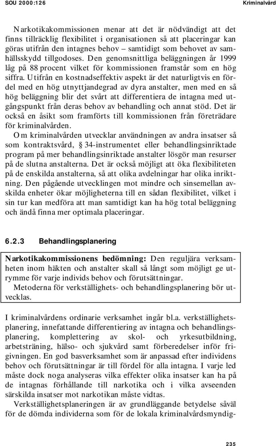 Utifrån en kostnadseffektiv aspekt är det naturligtvis en fördel med en hög utnyttjandegrad av dyra anstalter, men med en så hög beläggning blir det svårt att differentiera de intagna med