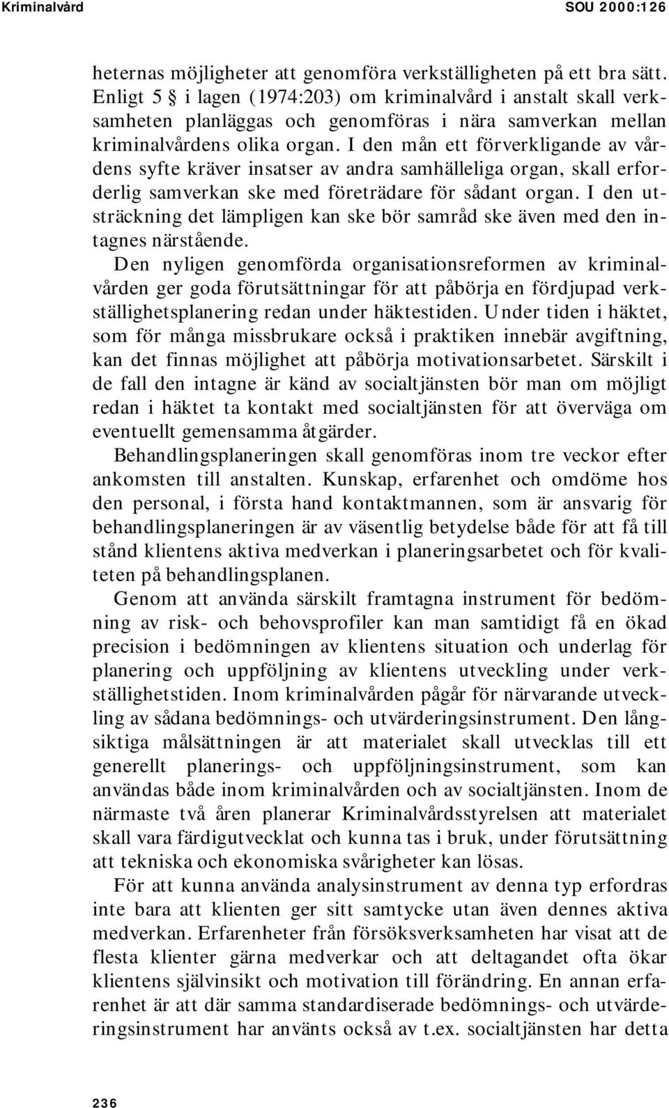 I den mån ett förverkligande av vårdens syfte kräver insatser av andra samhälleliga organ, skall erforderlig samverkan ske med företrädare för sådant organ.