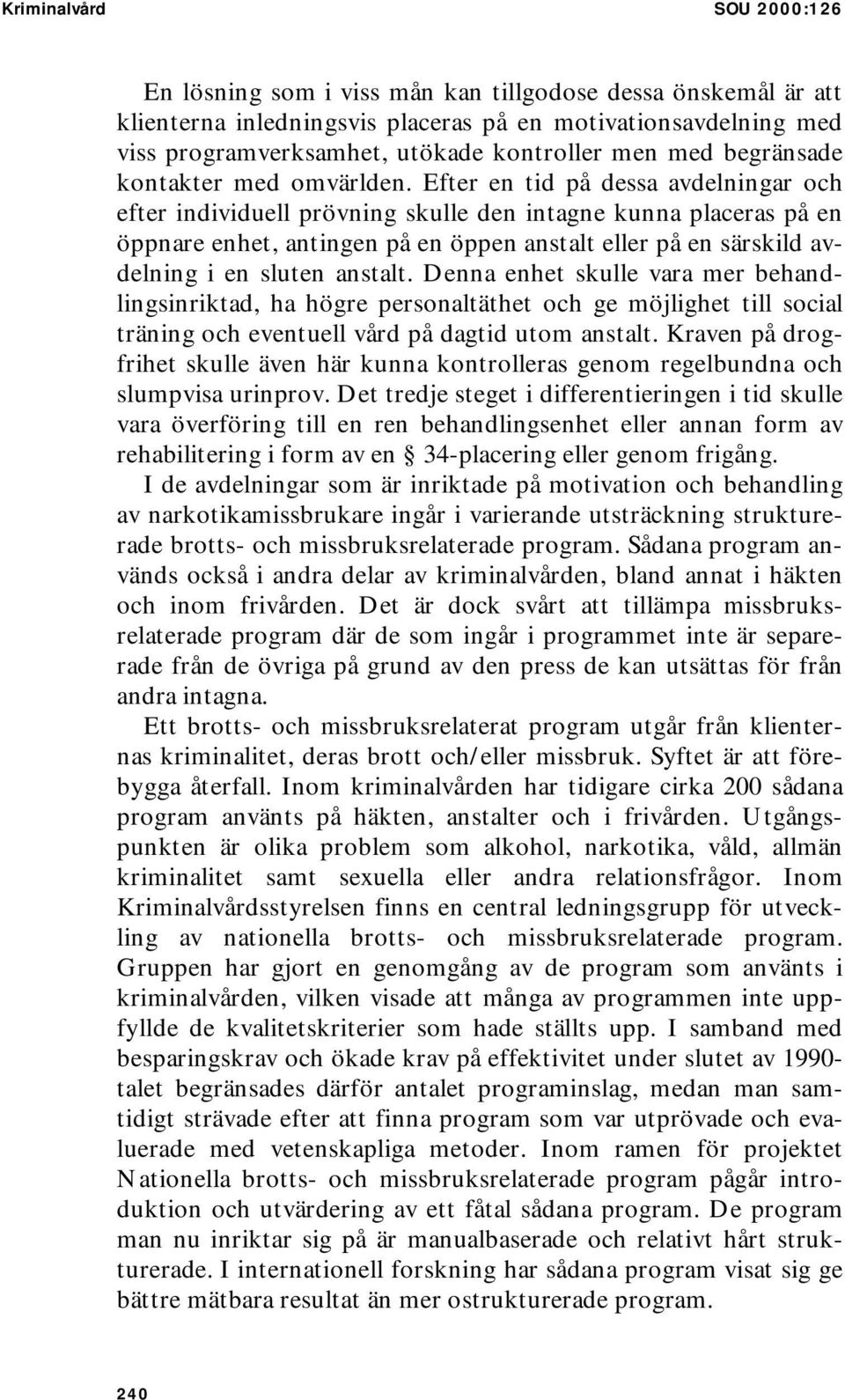 Efter en tid på dessa avdelningar och efter individuell prövning skulle den intagne kunna placeras på en öppnare enhet, antingen på en öppen anstalt eller på en särskild avdelning i en sluten anstalt.