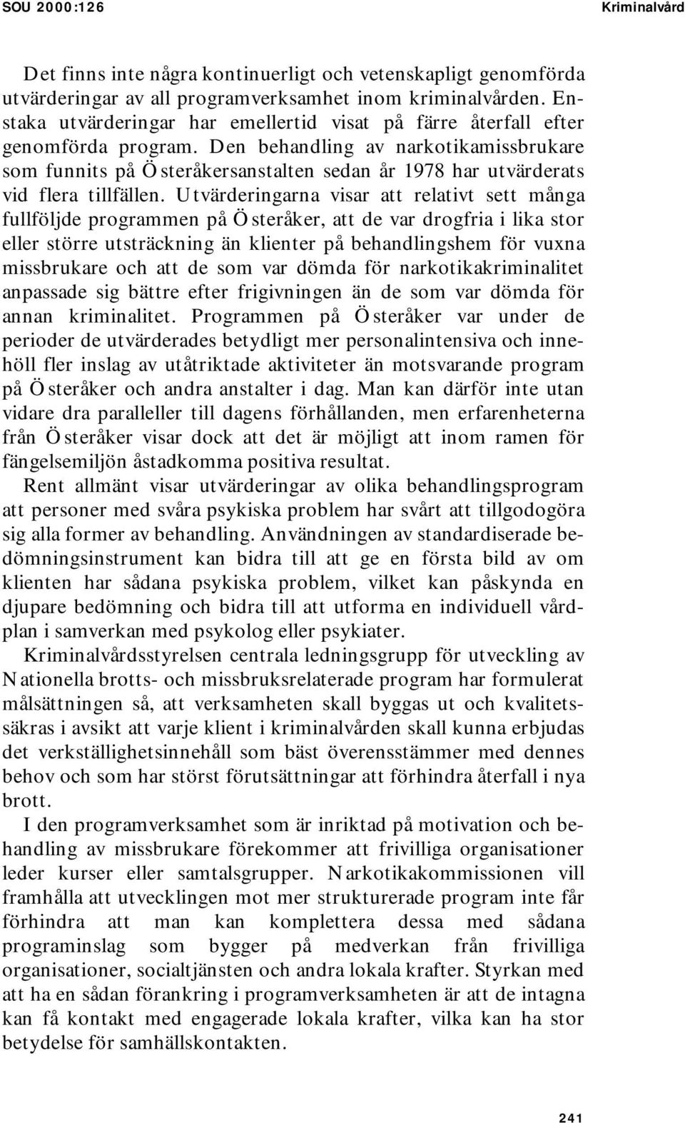 Den behandling av narkotikamissbrukare som funnits på Österåkersanstalten sedan år 1978 har utvärderats vid flera tillfällen.