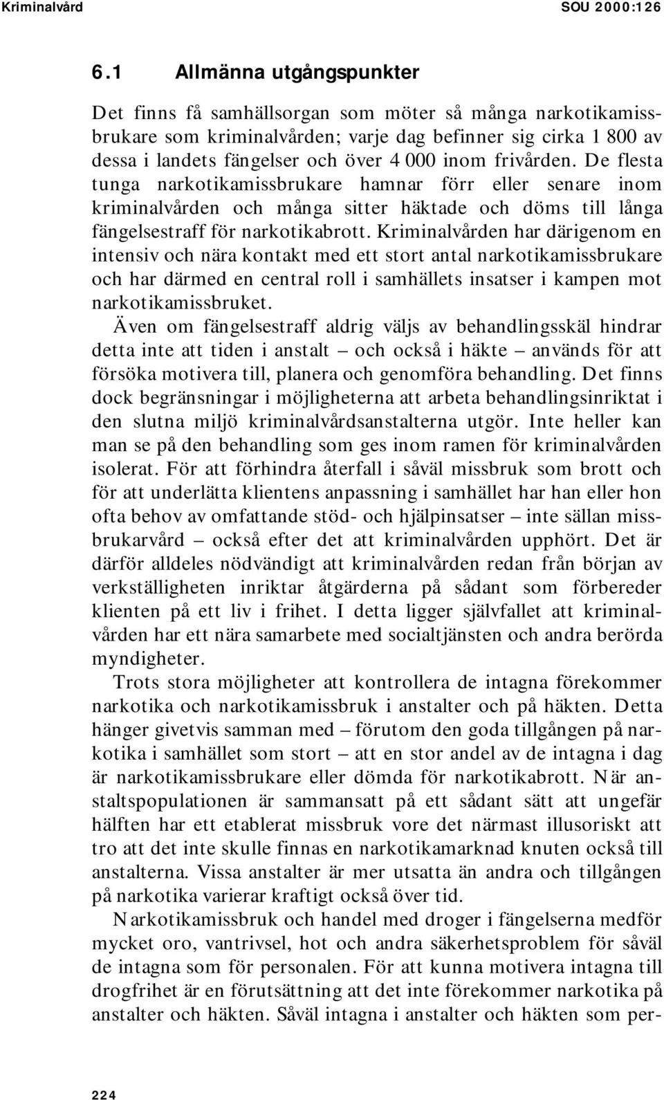 frivården. De flesta tunga narkotikamissbrukare hamnar förr eller senare inom kriminalvården och många sitter häktade och döms till långa fängelsestraff för narkotikabrott.