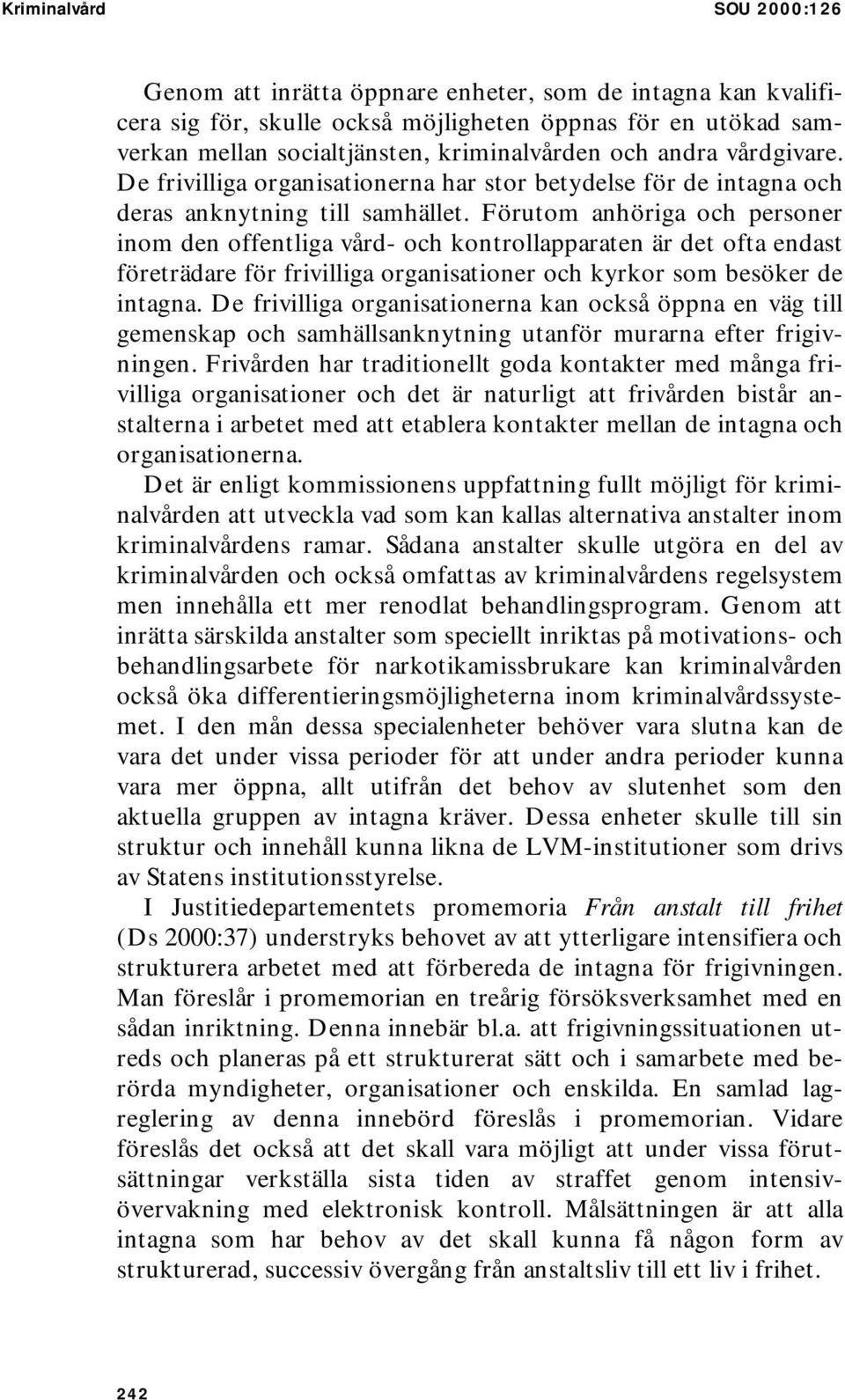 Förutom anhöriga och personer inom den offentliga vård- och kontrollapparaten är det ofta endast företrädare för frivilliga organisationer och kyrkor som besöker de intagna.