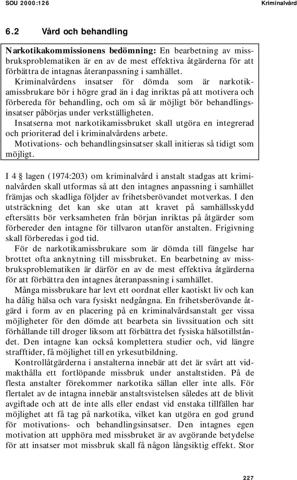 Kriminalvårdens insatser för dömda som är narkotikamissbrukare bör i högre grad än i dag inriktas på att motivera och förbereda för behandling, och om så är möjligt bör behandlingsinsatser påbörjas