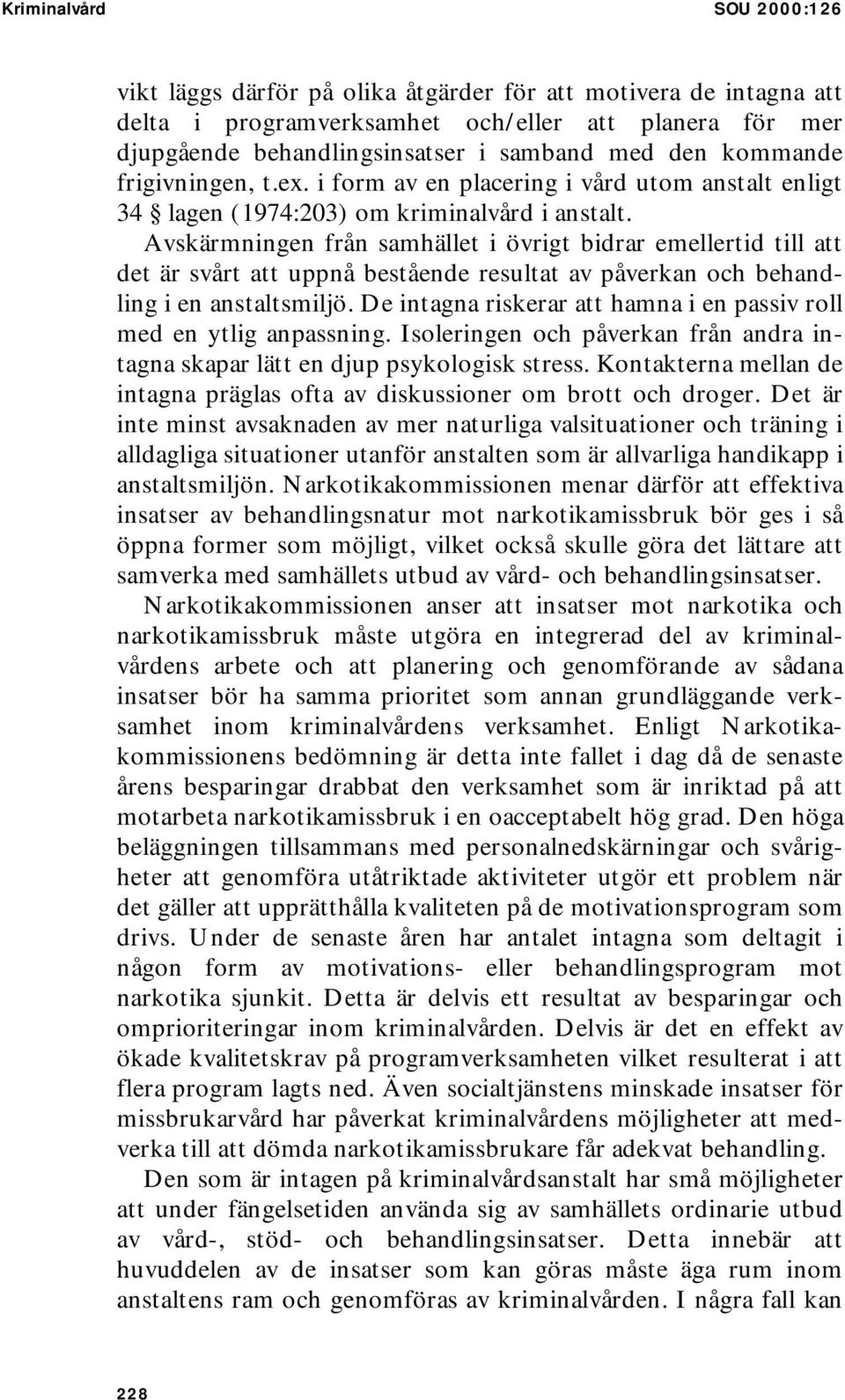 Avskärmningen från samhället i övrigt bidrar emellertid till att det är svårt att uppnå bestående resultat av påverkan och behandling i en anstaltsmiljö.