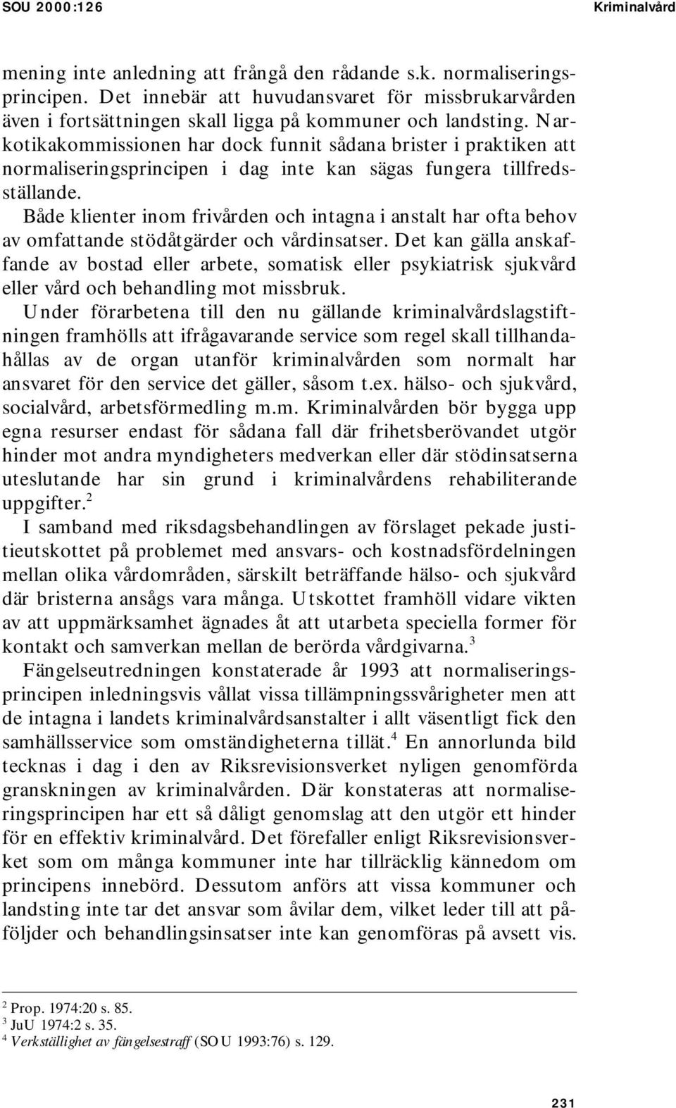 Narkotikakommissionen har dock funnit sådana brister i praktiken att normaliseringsprincipen i dag inte kan sägas fungera tillfredsställande.