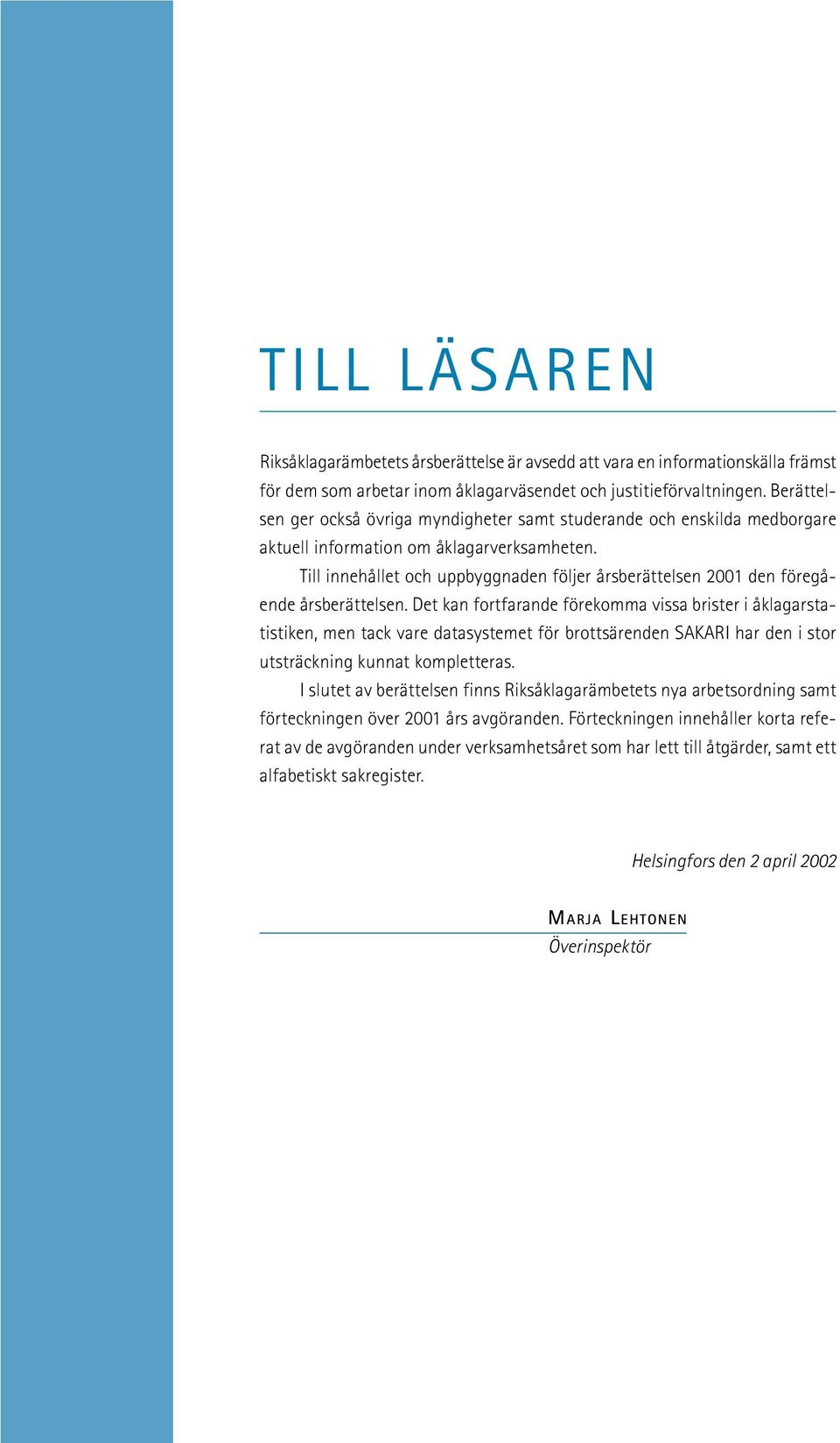 Till innehållet och uppbyggnaden följer årsberättelsen 2001 den föregående årsberättelsen.