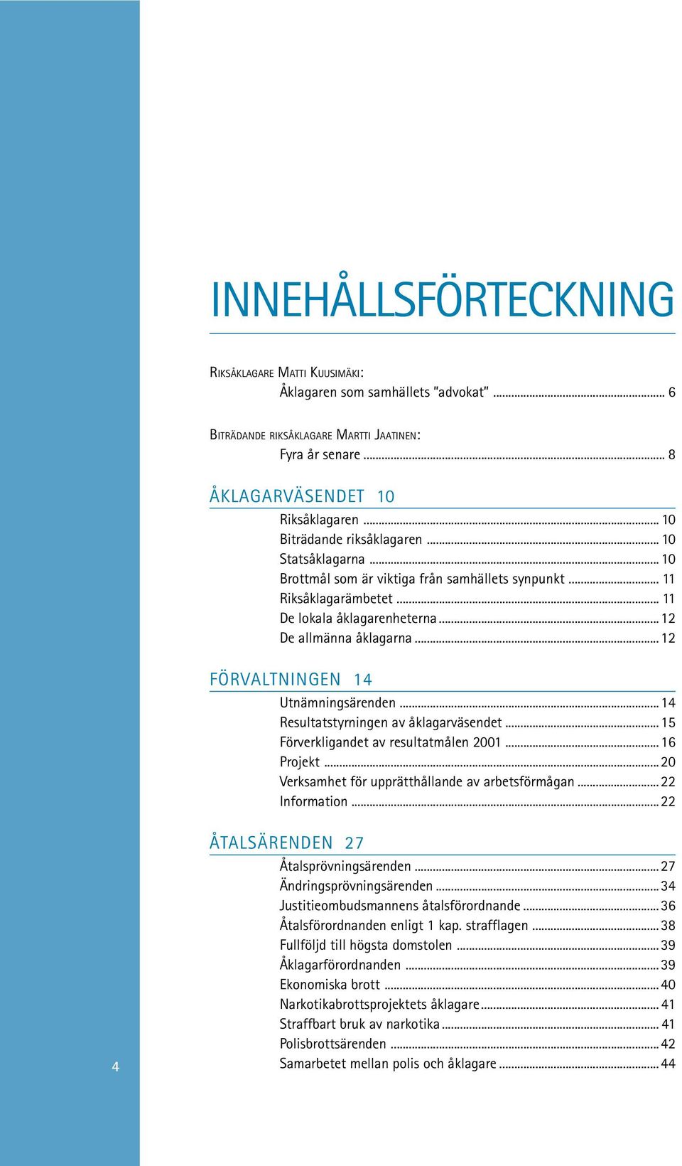 ..12 FÖRVALTNINGEN 14 Utnämningsärenden...14 Resultatstyrningen av åklagarväsendet...15 Förverkligandet av resultatmålen 2001...16 Projekt...20 Verksamhet för upprätthållande av arbetsförmågan.