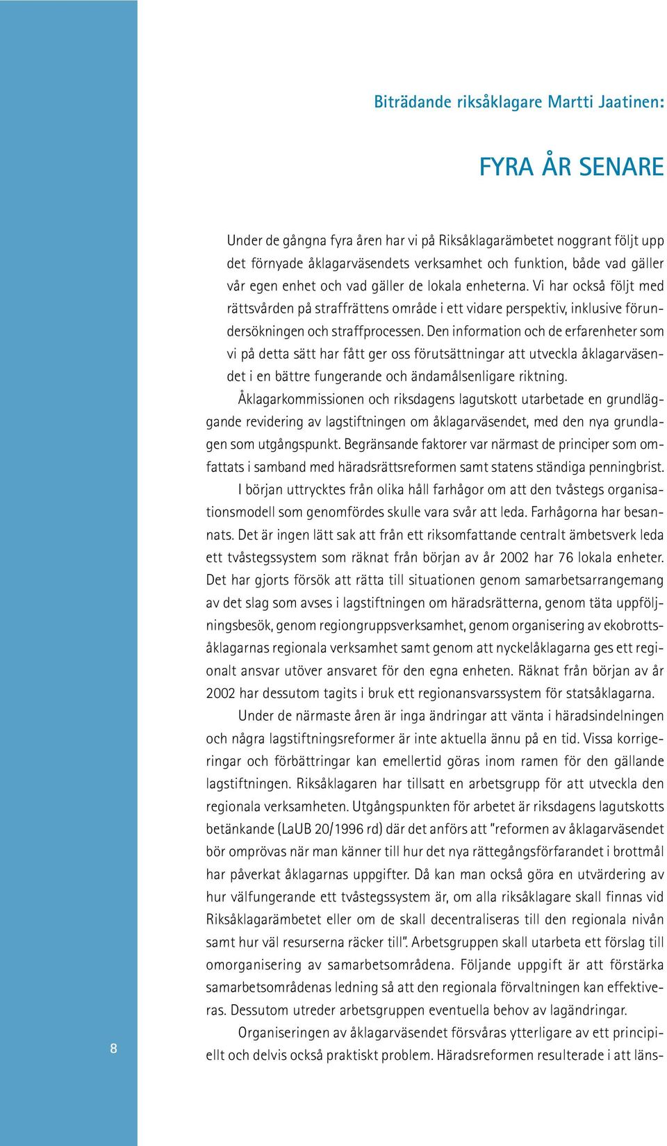 Vi har också följt med rättsvården på straffrättens område i ett vidare perspektiv, inklusive förundersökningen och straffprocessen.