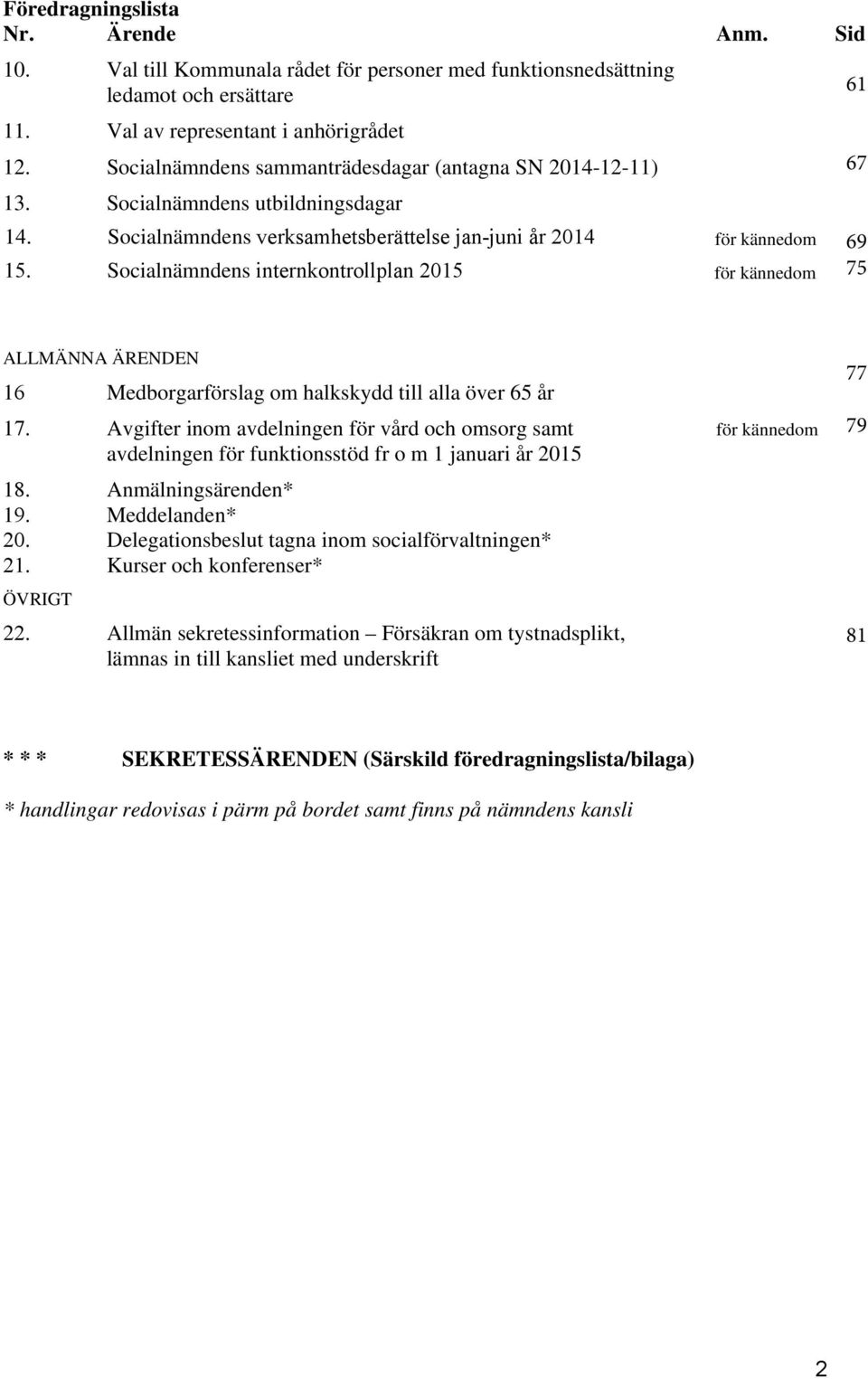 Socialnämndens internkontrollplan 2015 för kännedom för kännedom 61 67 69 75 ALLMÄNNA ÄRENDEN 16 Medborgarförslag om halkskydd till alla över 65 år 17.