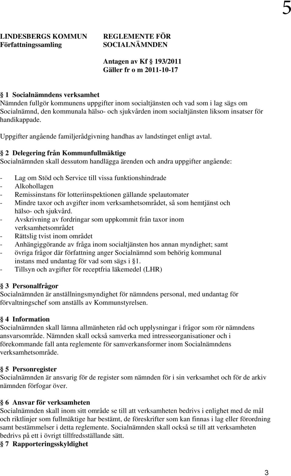 Uppgifter angående familjerådgivning handhas av landstinget enligt avtal.