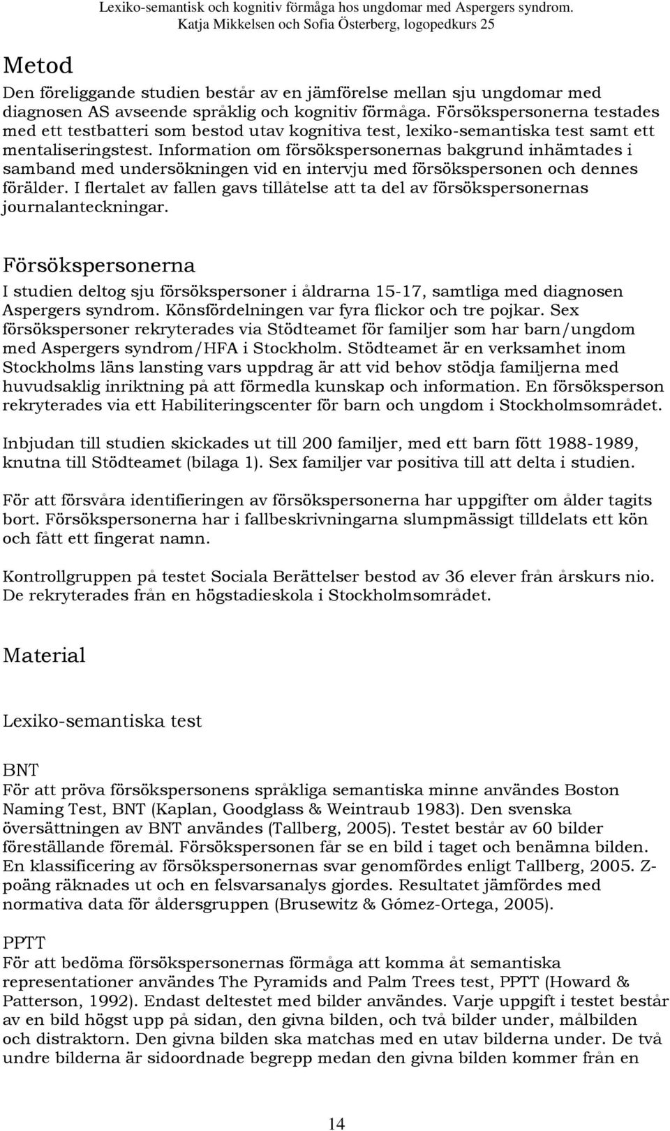 Försökspersonerna testades med ett testbatteri som bestod utav kognitiva test, lexiko-semantiska test samt ett mentaliseringstest.