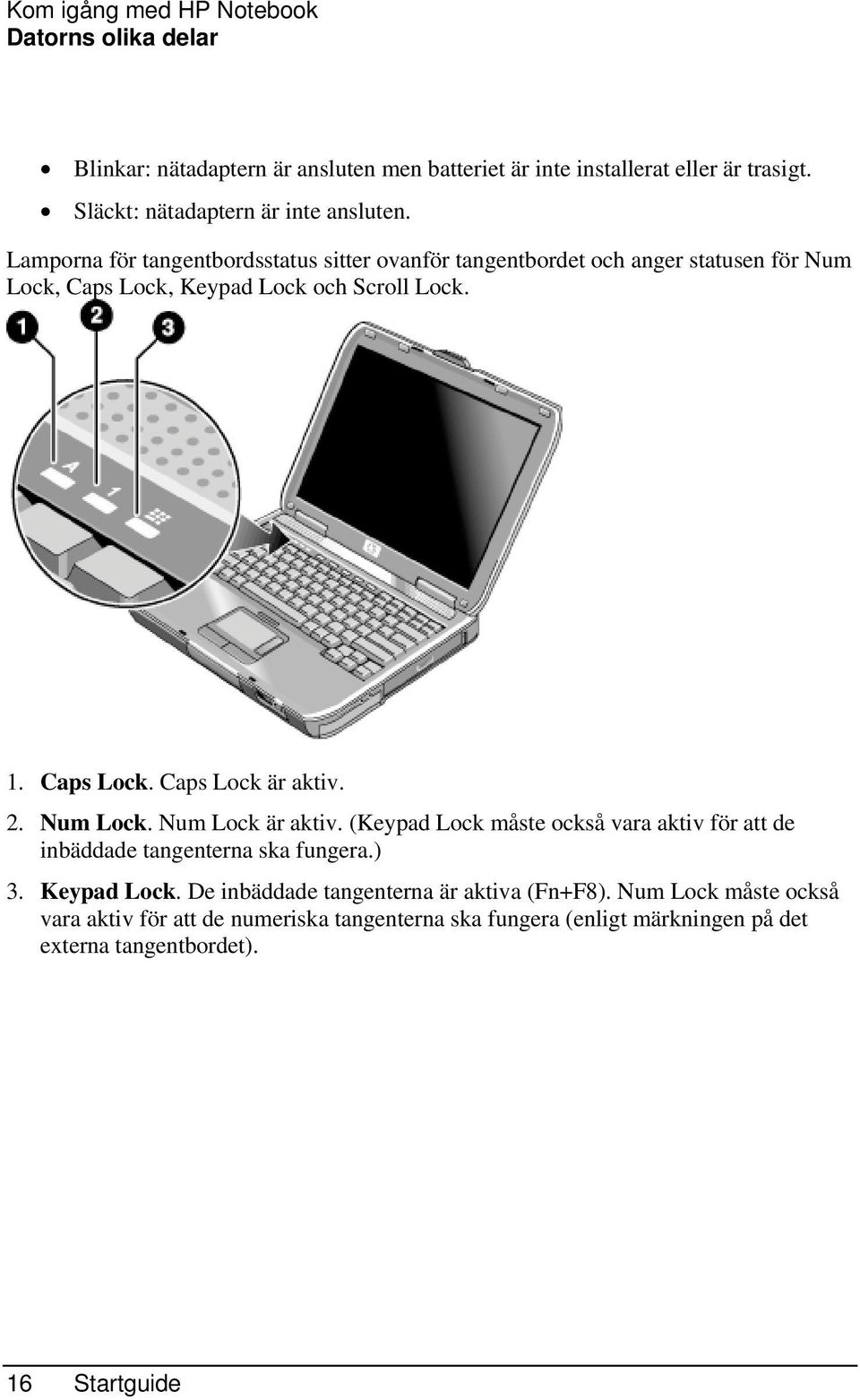 Lamporna för tangentbordsstatus sitter ovanför tangentbordet och anger statusen för Num Lock, Caps Lock, Keypad Lock och Scroll Lock. 1. Caps Lock. Caps Lock är aktiv.