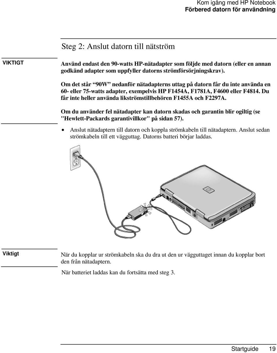 Du får inte heller använda likströmstillbehören F1455A och F2297A. Om du använder fel nätadapter kan datorn skadas och garantin blir ogiltig (se "Hewlett-Packards garantivillkor" på sidan 57).