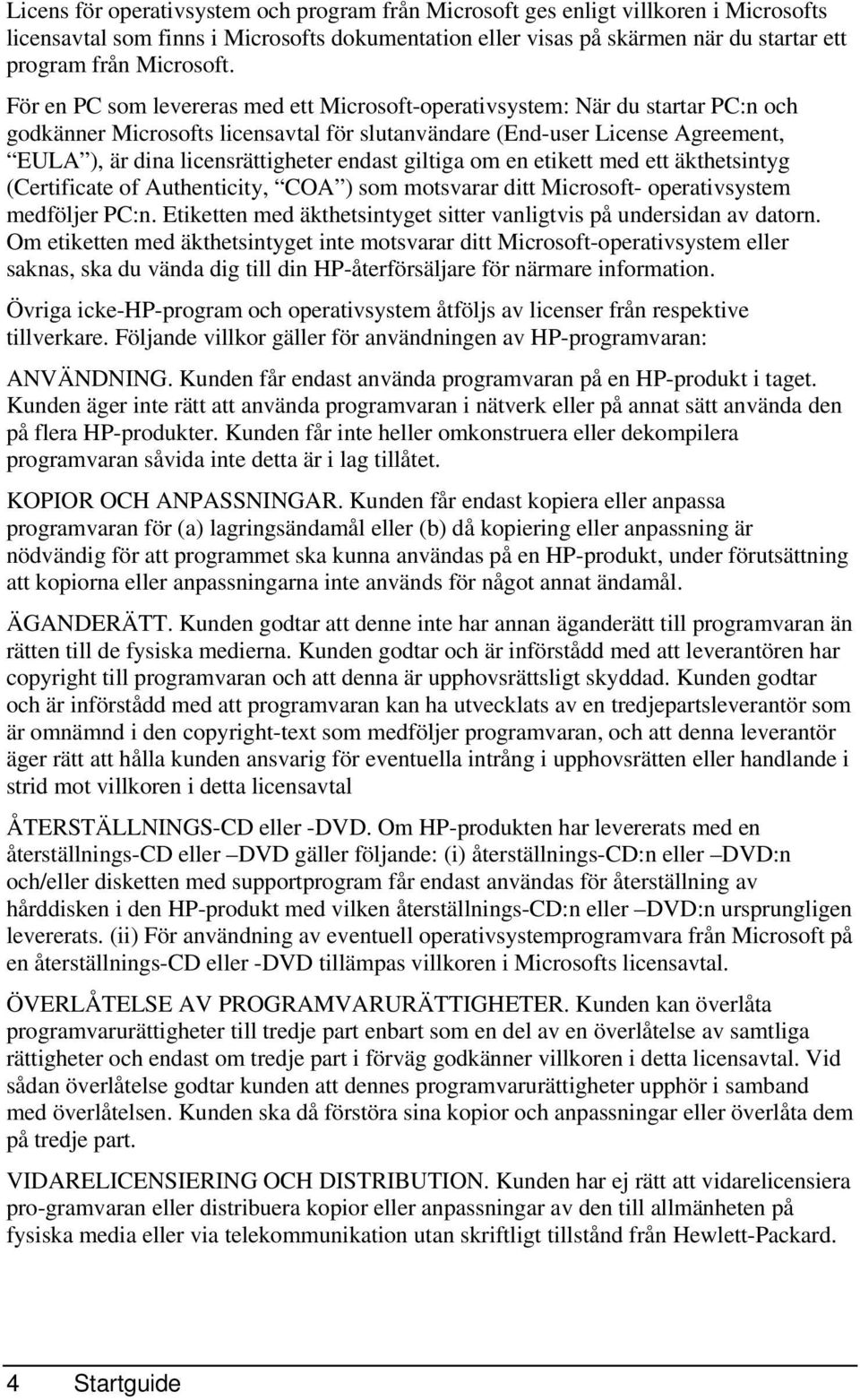 För en PC som levereras med ett Microsoft-operativsystem: När du startar PC:n och godkänner Microsofts licensavtal för slutanvändare (End-user License Agreement, EULA ), är dina licensrättigheter