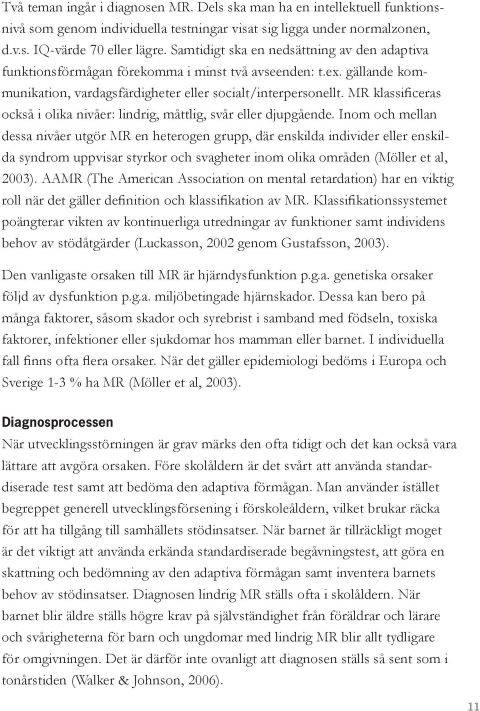 MR klassificeras också i olika nivåer: lindrig, måttlig, svår eller djupgående.