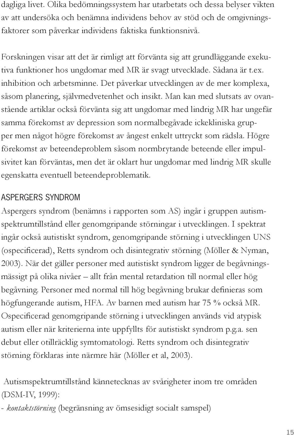 Forskningen visar att det är rimligt att förvänta sig att grundläggande exekutiva funktioner hos ungdomar med MR är svagt utvecklade. Sådana är t.ex. inhibition och arbetsminne.