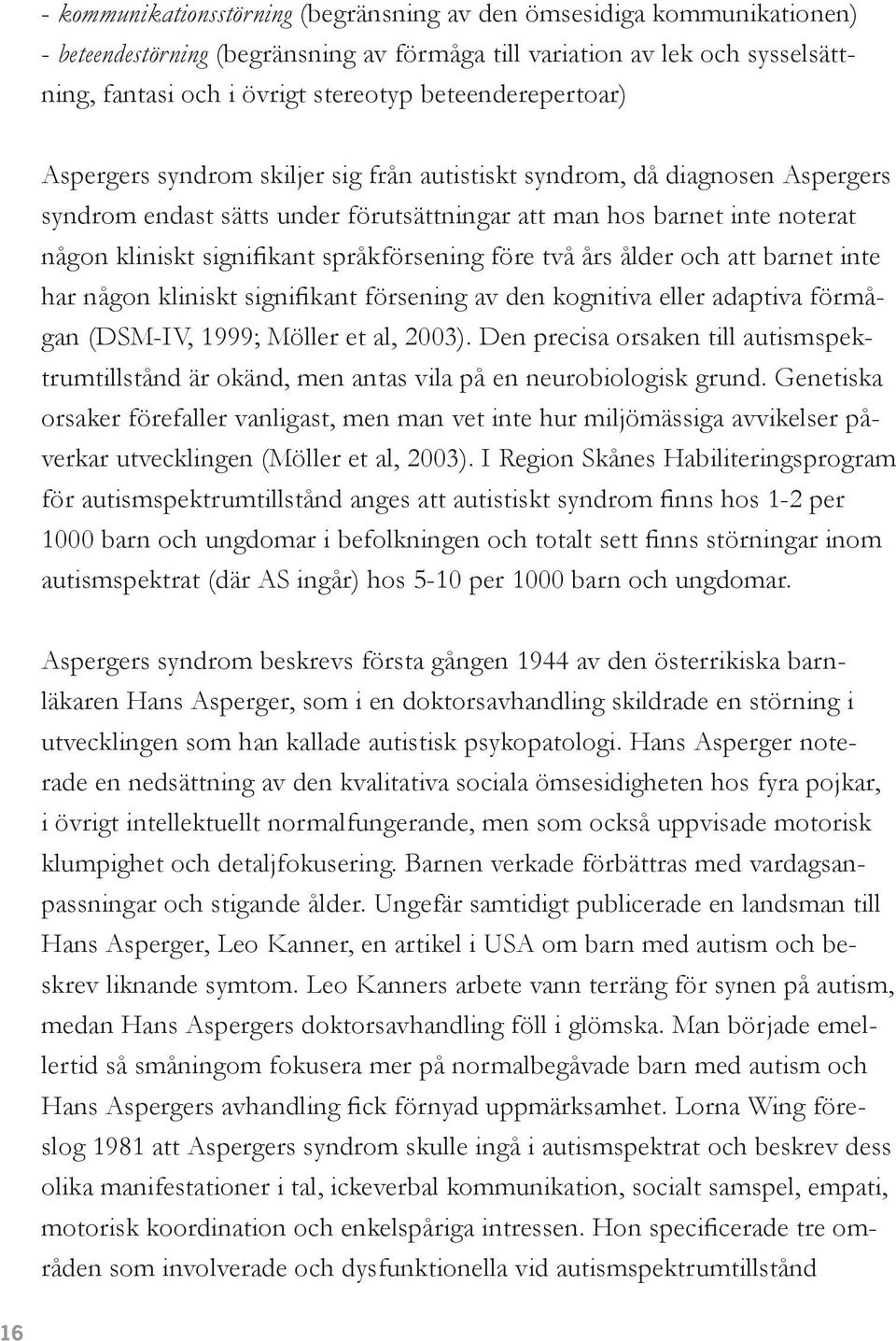 språkförsening före två års ålder och att barnet inte har någon kliniskt signifikant försening av den kognitiva eller adaptiva förmågan (DSM-IV, 1999; Möller et al, 2003).