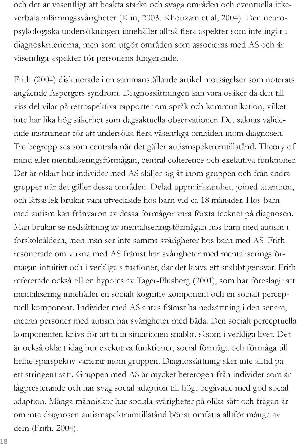 fungerande. Frith (2004) diskuterade i en sammanställande artikel motsägelser som noterats angående Aspergers syndrom.