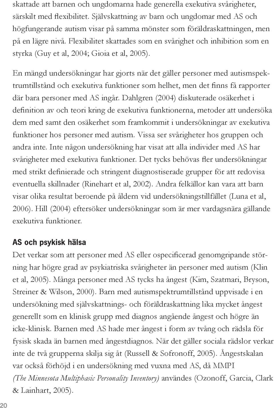 Flexibilitet skattades som en svårighet och inhibition som en styrka (Guy et al, 2004; Gioia et al, 2005).