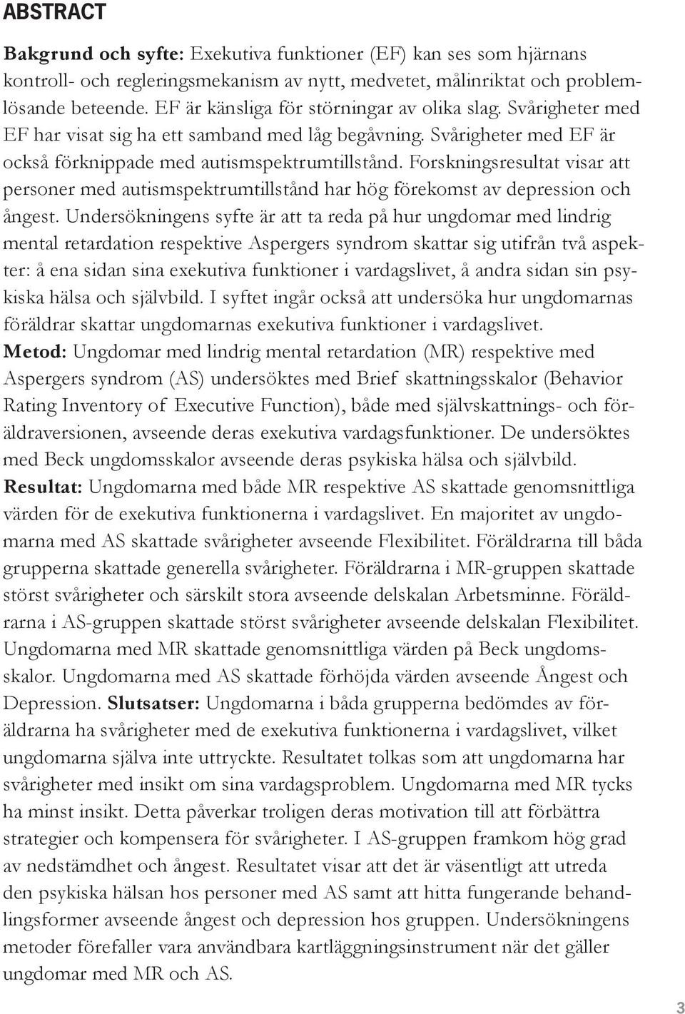 Forskningsresultat visar att personer med autismspektrumtillstånd har hög förekomst av depression och ångest.