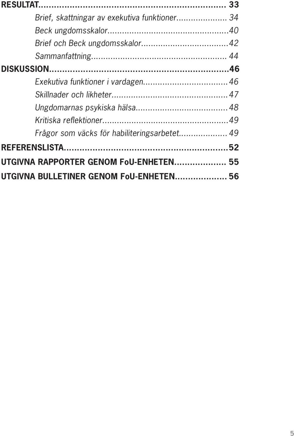 .. 46 Skillnader och likheter... 47 Ungdomarnas psykiska hälsa... 48 Kritiska reflektioner.