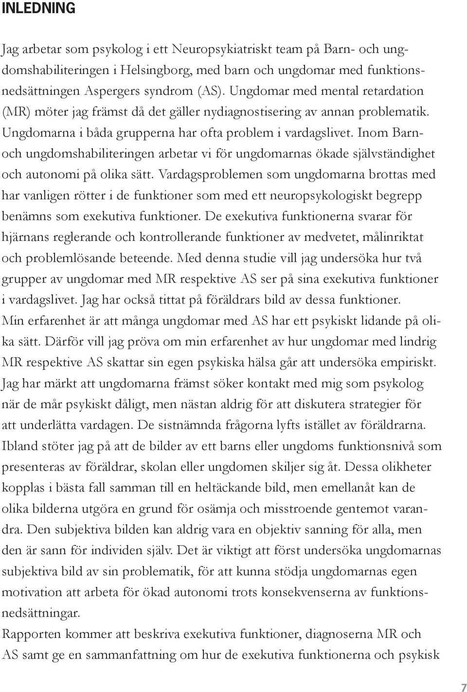 Inom Barnoch ungdomshabiliteringen arbetar vi för ungdomarnas ökade självständighet och autonomi på olika sätt.