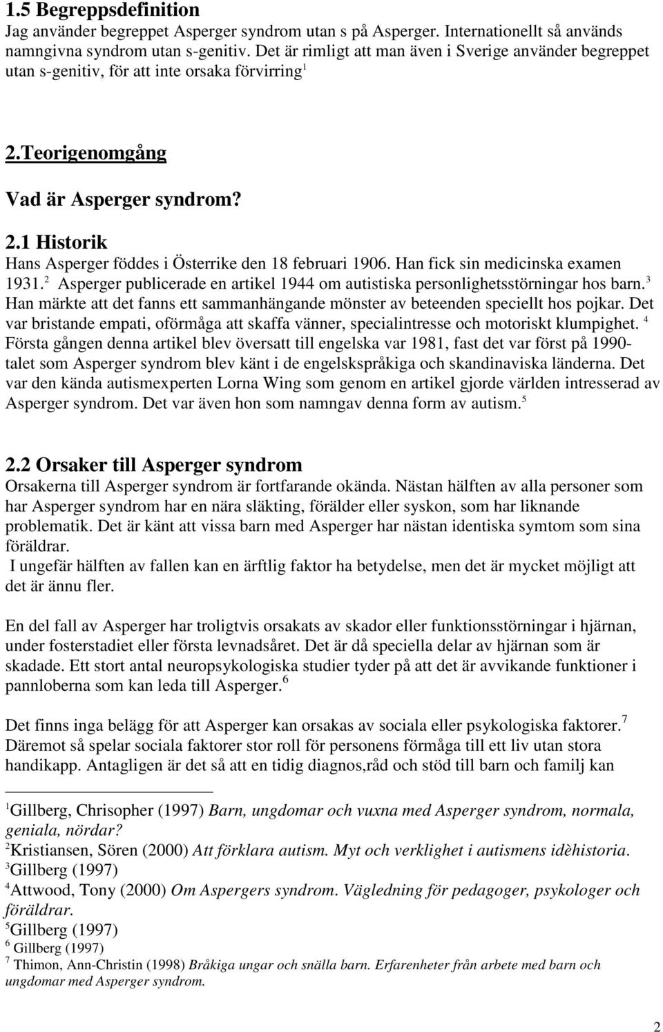 Han fick sin medicinska examen 1931. 2 Asperger publicerade en artikel 1944 om autistiska personlighetsstörningar hos barn.