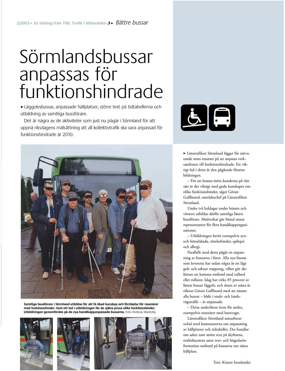 Samtliga bussförare i Sörmland utbildas för att få ökad kunskap och förståelse för resenärer med funktionshinder. Som ett led i utbildningen får de själva prova olika funktionshinder.