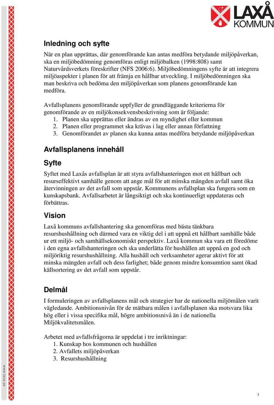 I miljöbedömningen ska man beskriva och bedöma den miljöpåverkan som planens genomförande kan medföra.