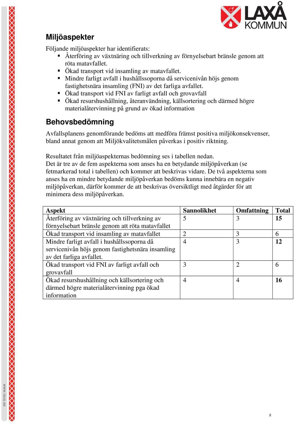 Ökad transport vid FNI av farligt avfall och grovavfall Ökad resurshushållning, återanvändning, källsortering och därmed högre materialåtervinning på grund av ökad information Behovsbedömning