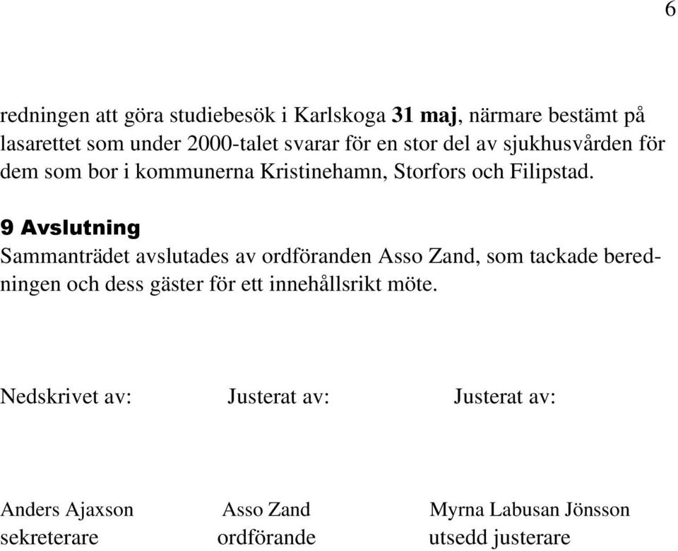 9 Avslutning Sammanträdet avslutades av ordföranden Asso Zand, som tackade beredningen och dess gäster för ett