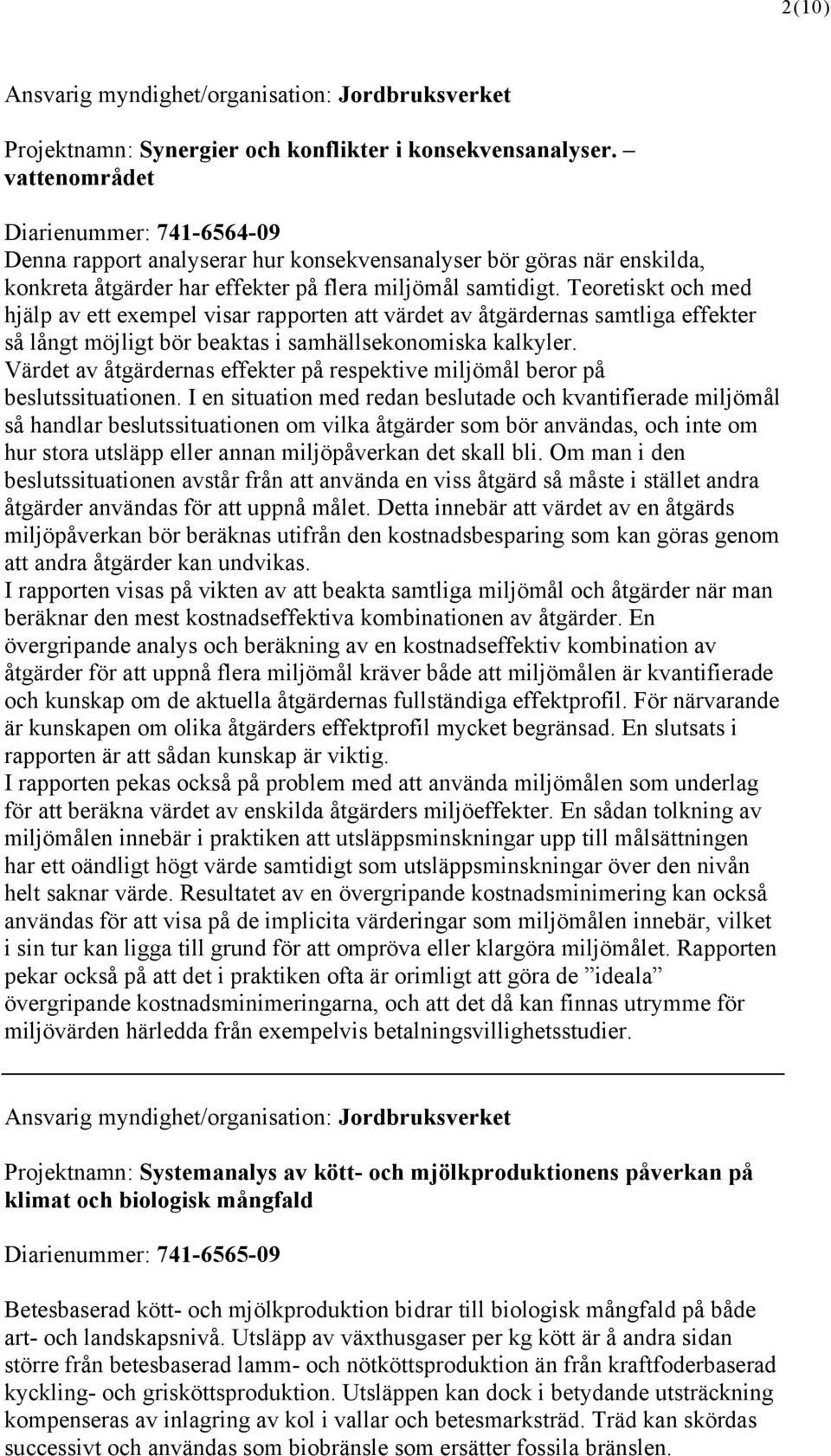 Teoretiskt och med hjälp av ett exempel visar rapporten att värdet av åtgärdernas samtliga effekter så långt möjligt bör beaktas i samhällsekonomiska kalkyler.