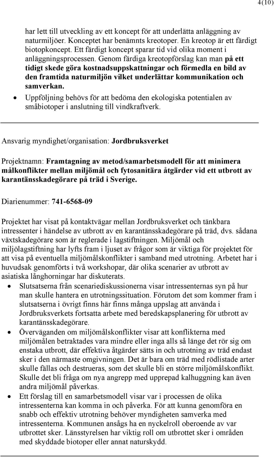 Genom färdiga kreotopförslag kan man på ett tidigt skede göra kostnadsuppskattningar och förmedla en bild av den framtida naturmiljön vilket underlättar kommunikation och samverkan.